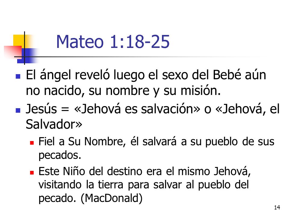 Mateo 1:18-25 El ángel reveló luego el sexo del Bebé aún no nacido, su nombre y su misión. Jesús = «Jehová es salvación» o «Jehová, el Salvador»