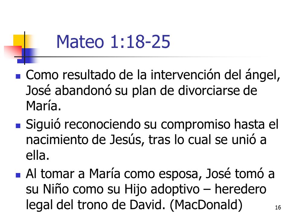 Mateo 1:18-25 Como resultado de la intervención del ángel, José abandonó su plan de divorciarse de María.