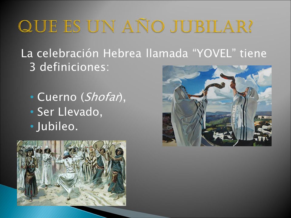 Que es un año jubilar La celebración Hebrea llamada YOVEL tiene 3 definiciones: Cuerno (Shofar),