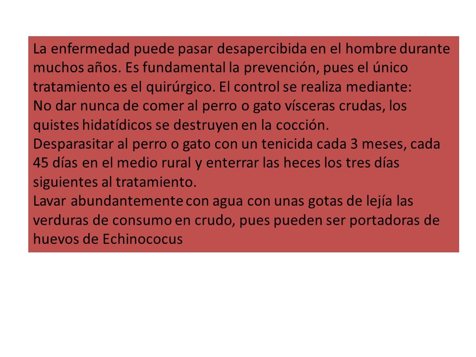 La enfermedad puede pasar desapercibida en el hombre durante muchos años. Es fundamental la prevención, pues el único tratamiento es el quirúrgico. El control se realiza mediante: