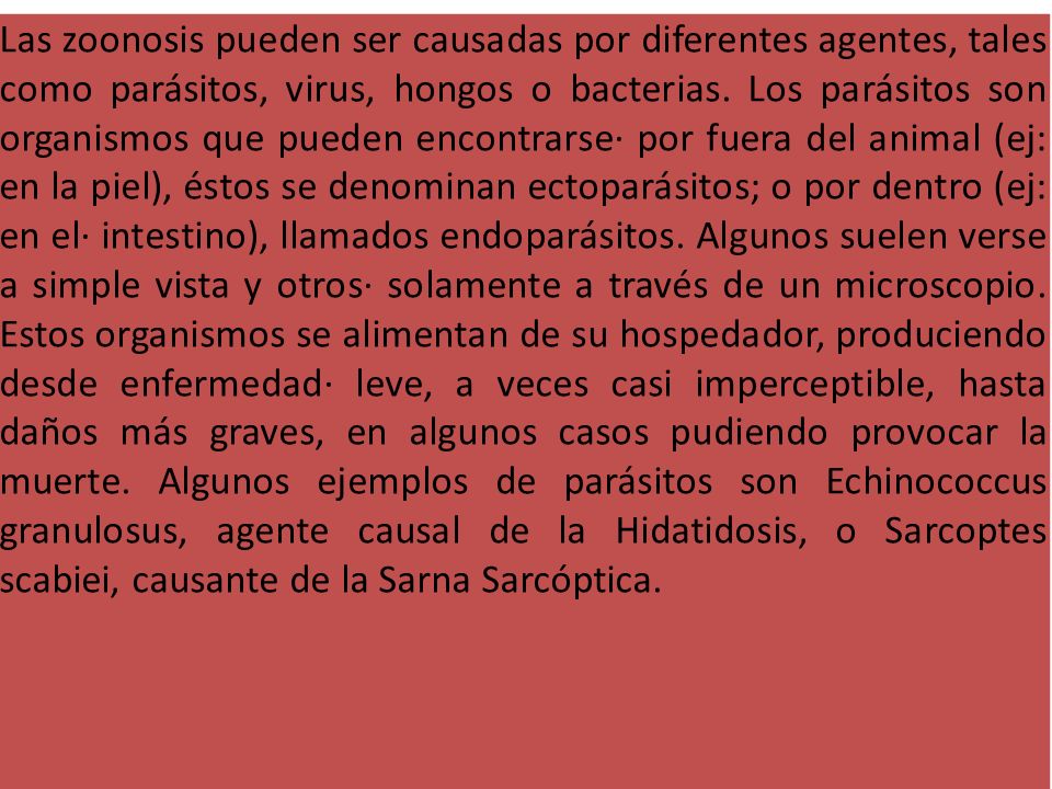 Las zoonosis pueden ser causadas por diferentes agentes, tales como parásitos, virus, hongos o bacterias.