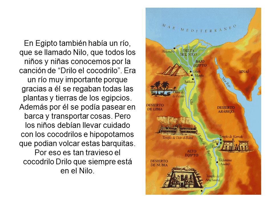 En Egipto también había un río, que se llamado Nilo, que todos los niños y niñas conocemos por la canción de Drilo el cocodrilo .