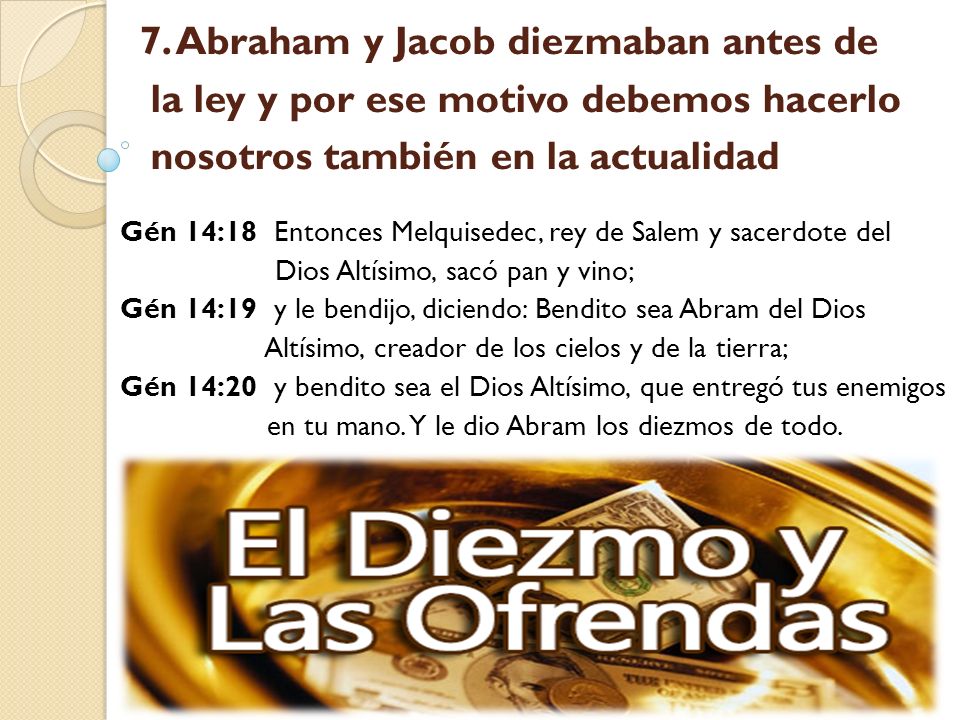 7. Abraham y Jacob diezmaban antes de la ley y por ese motivo debemos hacerlo nosotros también en la actualidad