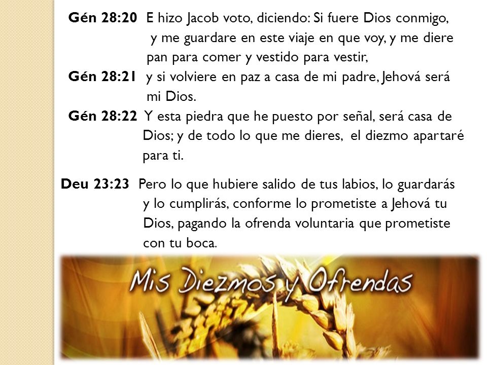 Gén 28:20 E hizo Jacob voto, diciendo: Si fuere Dios conmigo,