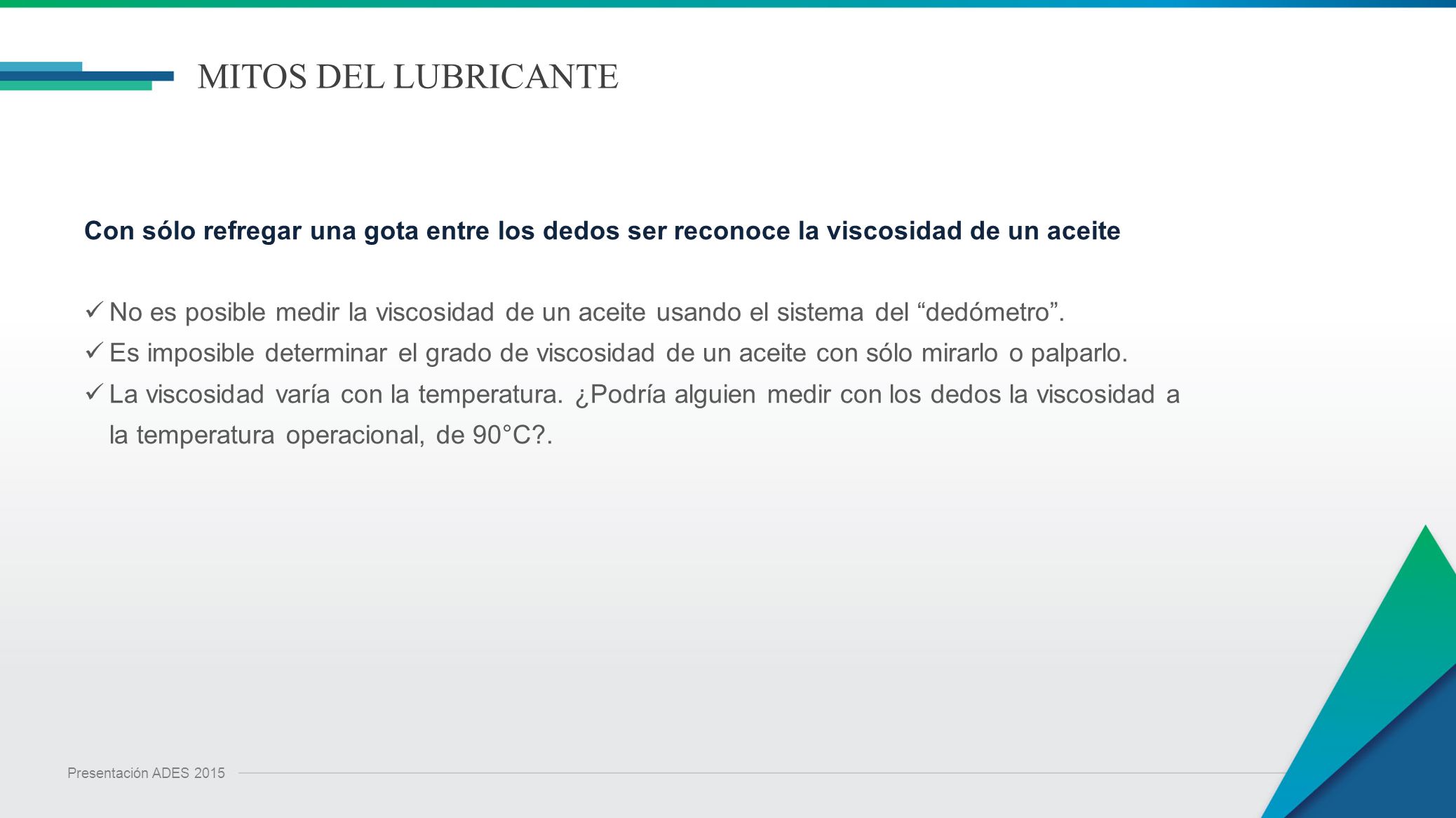 MITOS DEL LUBRICANTE Con sólo refregar una gota entre los dedos ser reconoce la viscosidad de un aceite.