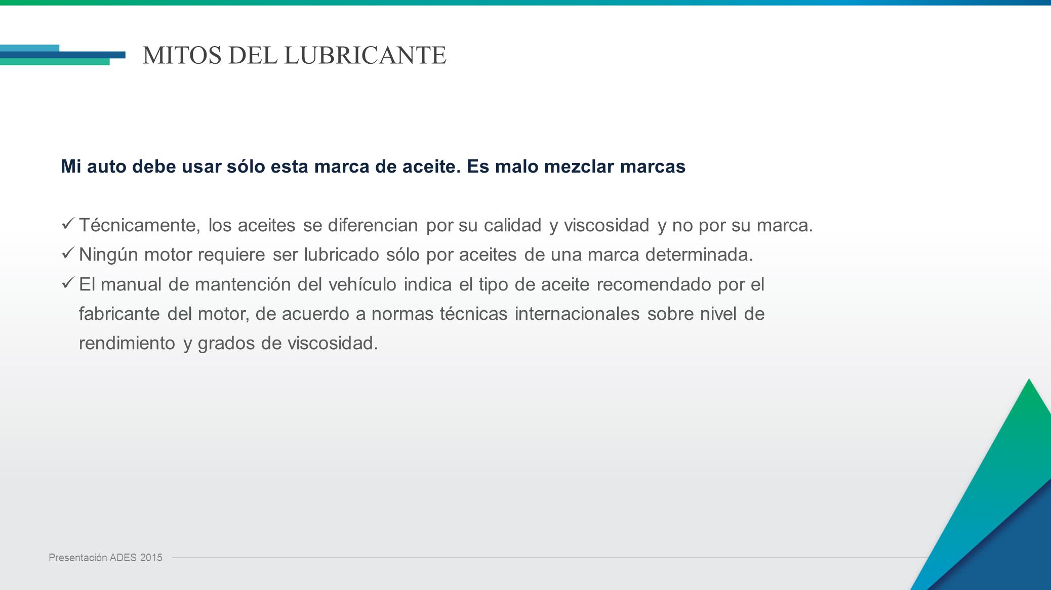 MITOS DEL LUBRICANTE Mi auto debe usar sólo esta marca de aceite. Es malo mezclar marcas.