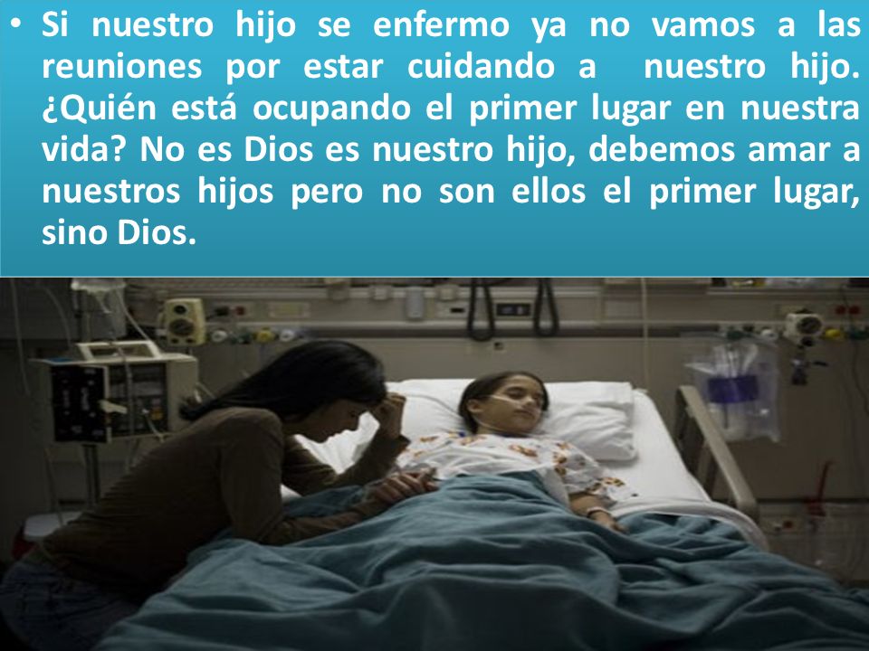 Si nuestro hijo se enfermo ya no vamos a las reuniones por estar cuidando a nuestro hijo.