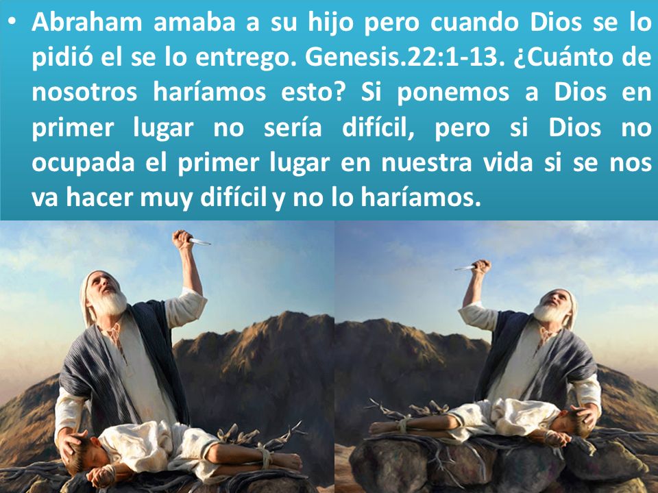 Abraham amaba a su hijo pero cuando Dios se lo pidió el se lo entrego