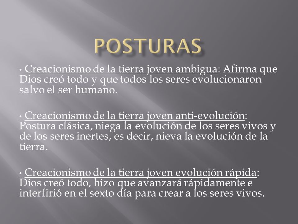 POSTURAS Creacionismo de la tierra joven ambigua: Afirma que Dios creó todo y que todos los seres evolucionaron salvo el ser humano.