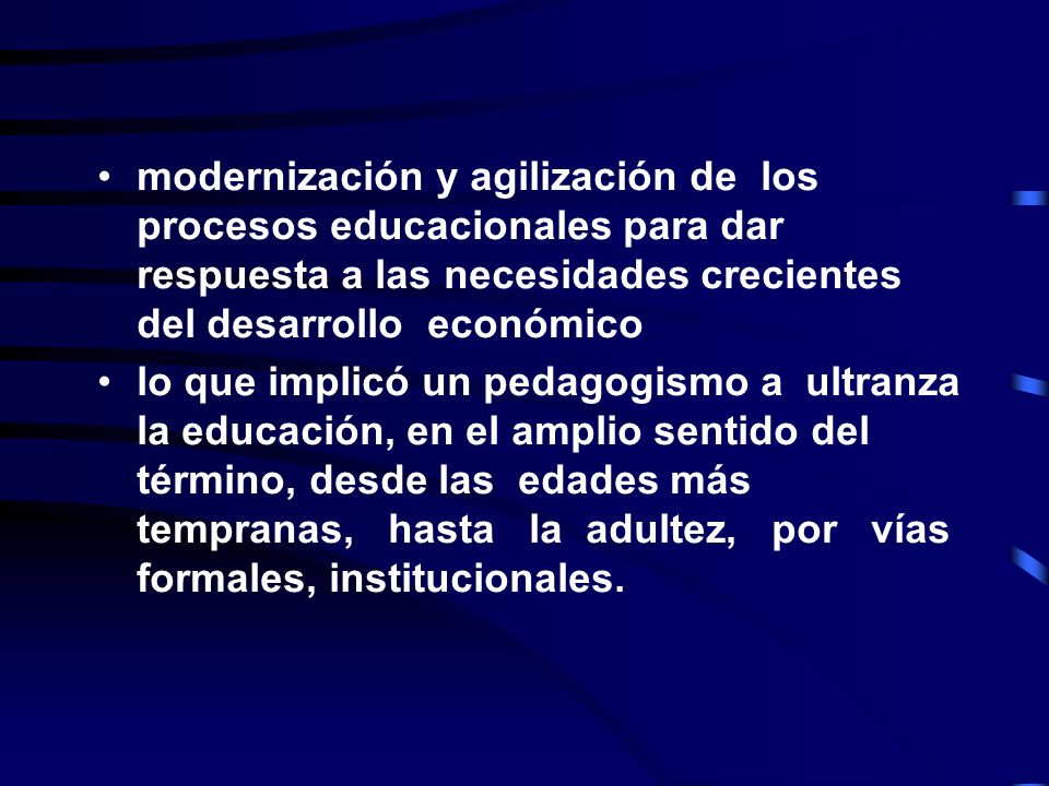 modernización y agilización de los procesos educacionales para dar respuesta a las necesidades crecientes del desarrollo económico
