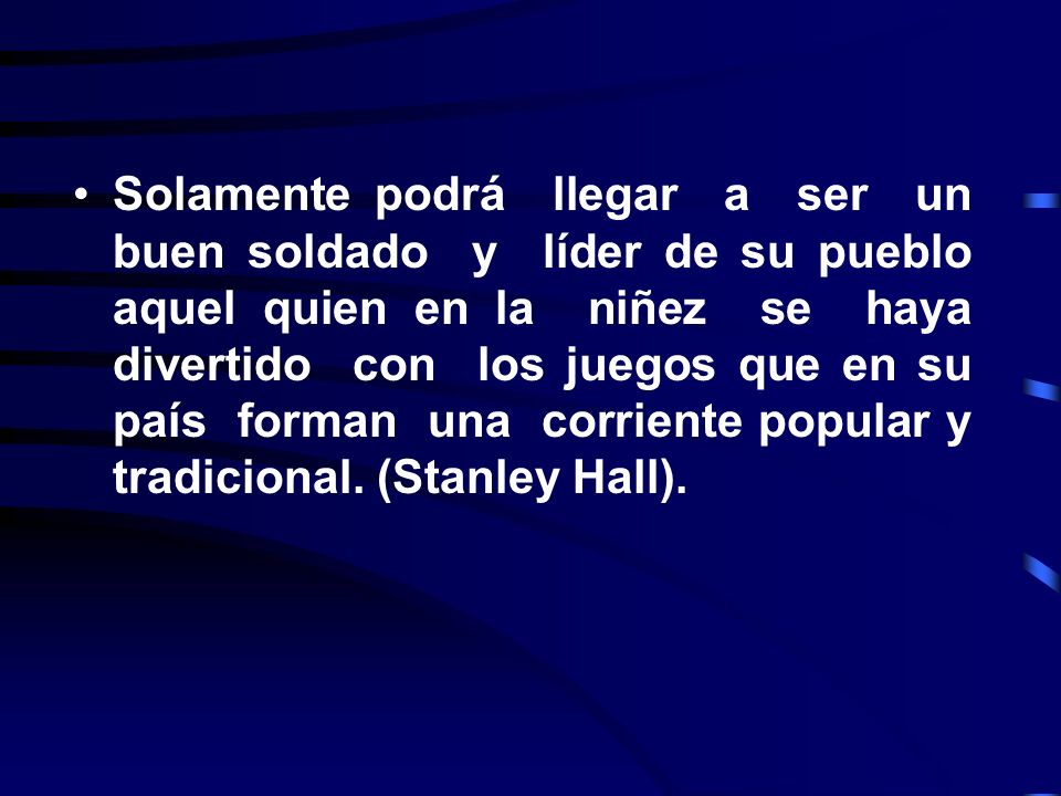 Solamente podrá llegar a ser un buen soldado y líder de su pueblo aquel quien en la niñez se haya divertido con los juegos que en su país forman una corriente popular y tradicional.