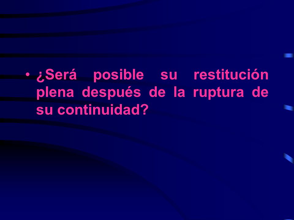 ¿Será posible su restitución plena después de la ruptura de su continuidad