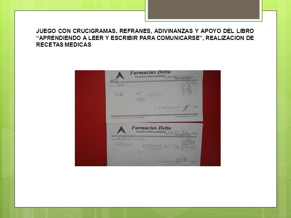 JUEGO CON CRUCIGRAMAS, REFRANES, ADIVINANZAS Y APOYO DEL LIBRO APRENDIENDO A LEER Y ESCRIBIR PARA COMUNICARSE , REALIZACION DE RECETAS MEDICAS