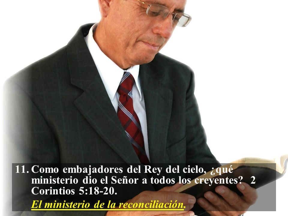 Como embajadores del Rey del cielo, ¿qué ministerio dio el Señor a todos los creyentes 2 Corintios 5:18-20.