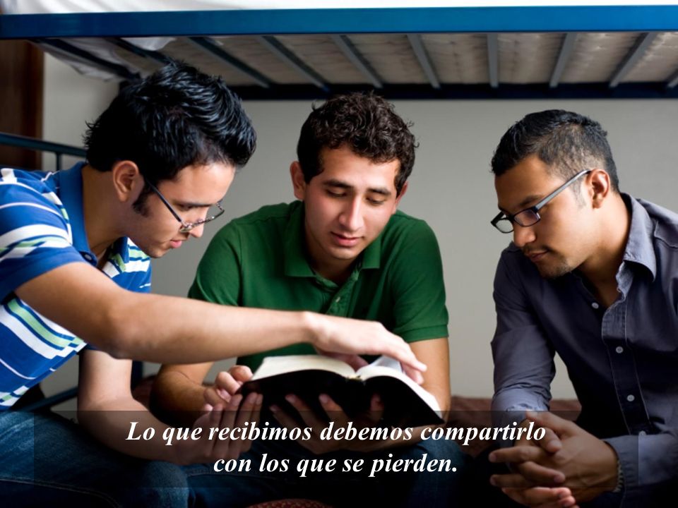 Lo que recibimos debemos compartirlo con los que se pierden.