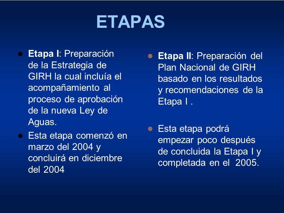 ETAPAS Etapa I: Preparación de la Estrategia de GIRH la cual incluía el acompañamiento al proceso de aprobación de la nueva Ley de Aguas.