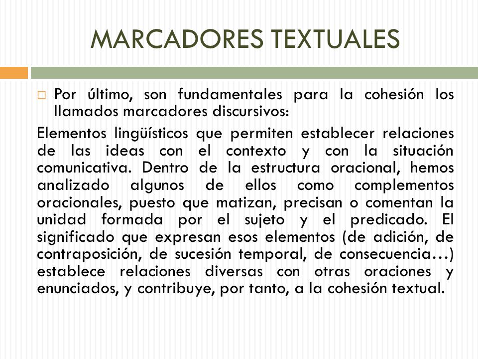 MARCADORES TEXTUALES Por último, son fundamentales para la cohesión los llamados marcadores discursivos: