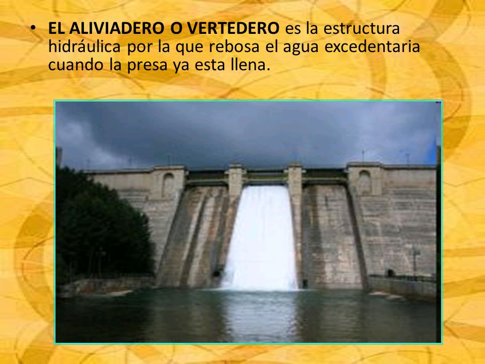 EL ALIVIADERO O VERTEDERO es la estructura hidráulica por la que rebosa el agua excedentaria cuando la presa ya esta llena.
