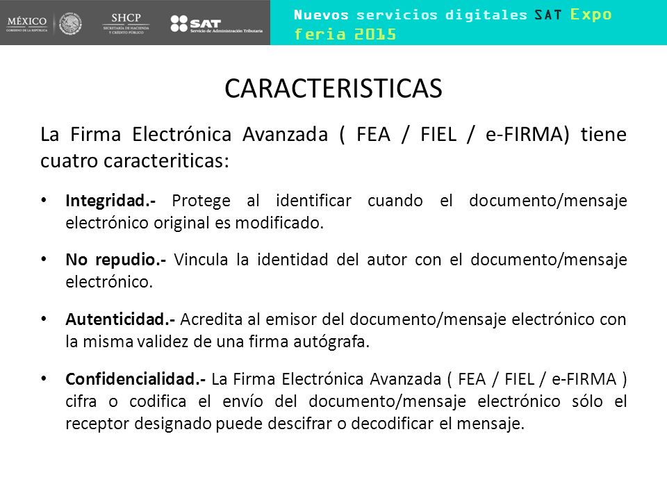 CARACTERISTICAS La Firma Electrónica Avanzada ( FEA / FIEL / e-FIRMA) tiene cuatro caracteriticas: