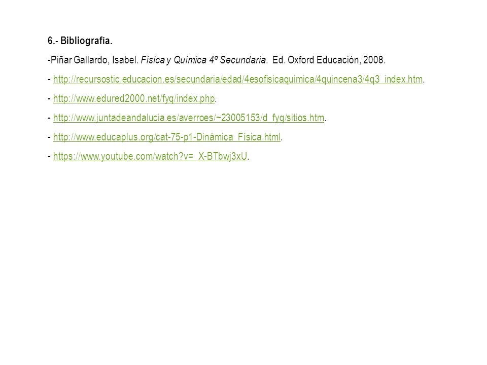 6.- Bibliografía. -Piñar Gallardo, Isabel. Física y Química 4º Secundaria. Ed. Oxford Educación,