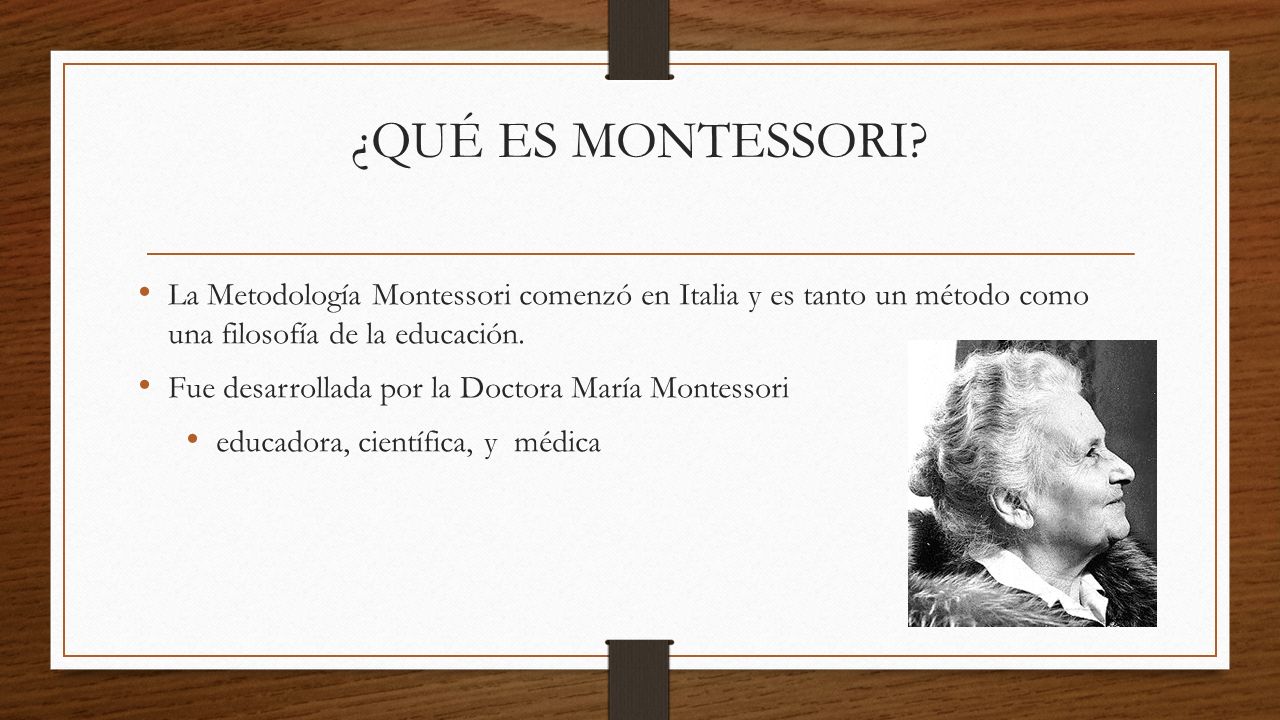 ¿QUÉ ES MONTESSORI La Metodología Montessori comenzó en Italia y es tanto un método como una filosofía de la educación.