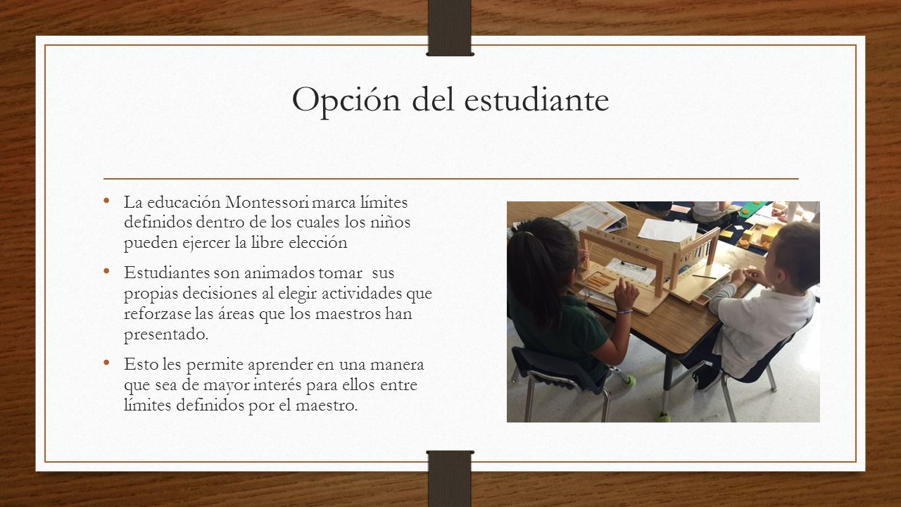Opción del estudiante La educación Montessori marca límites definidos dentro de los cuales los niños pueden ejercer la libre elección.