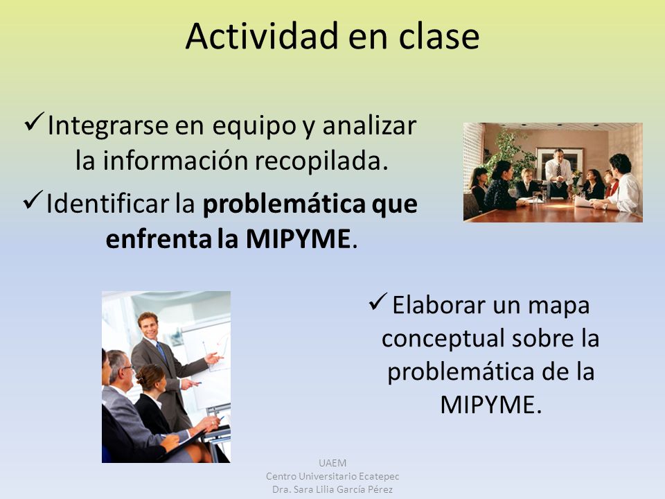 Actividad en clase Integrarse en equipo y analizar la información recopilada. Identificar la problemática que enfrenta la MIPYME.