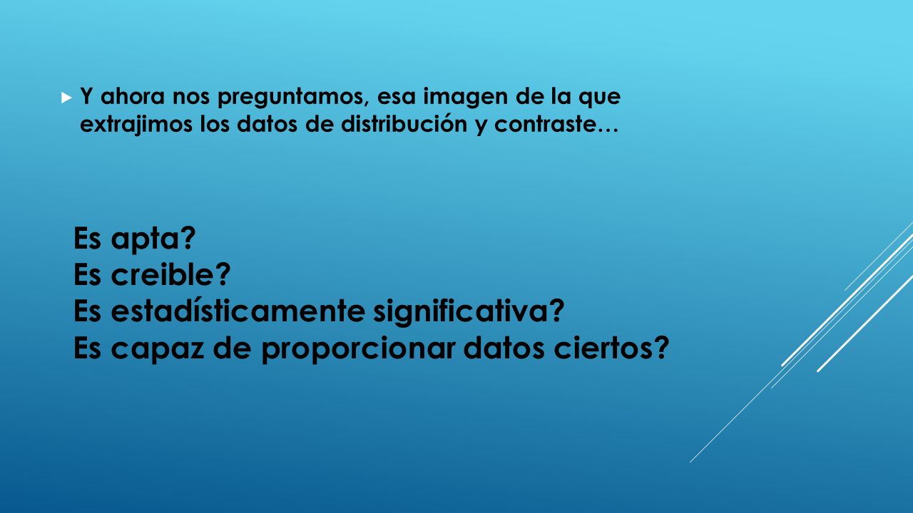 Y ahora nos preguntamos, esa imagen de la que extrajimos los datos de distribución y contraste…