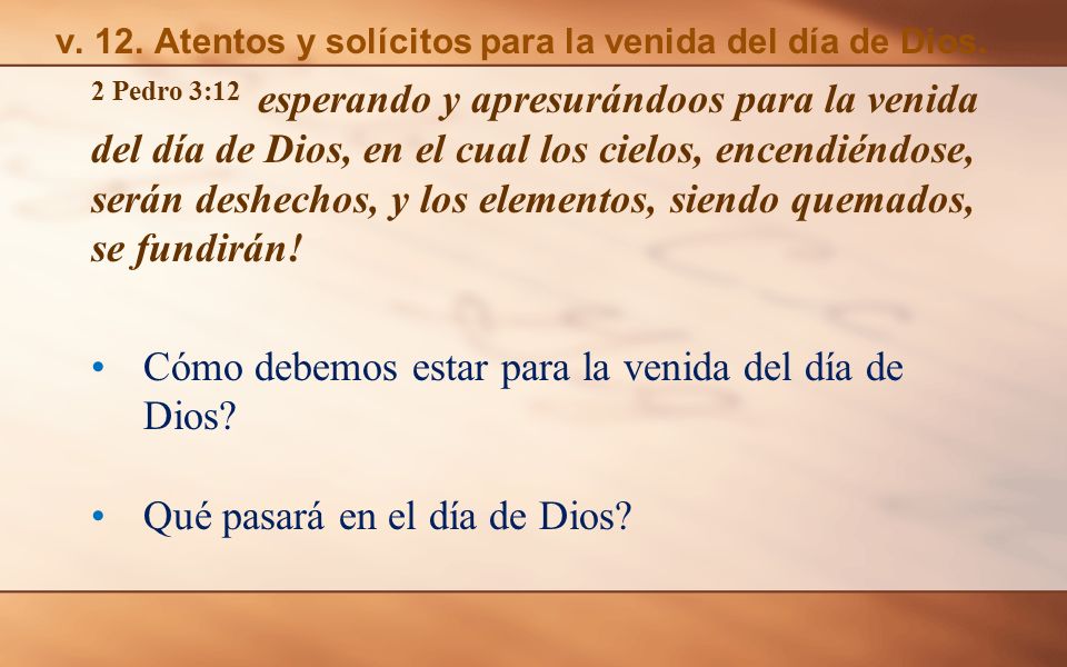 v. 12. Atentos y solícitos para la venida del día de Dios.