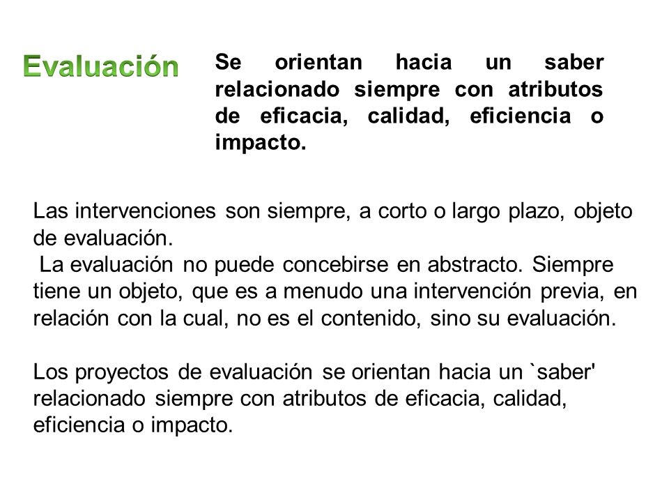 Evaluación Se orientan hacia un saber relacionado siempre con atributos de eficacia, calidad, eficiencia o impacto.