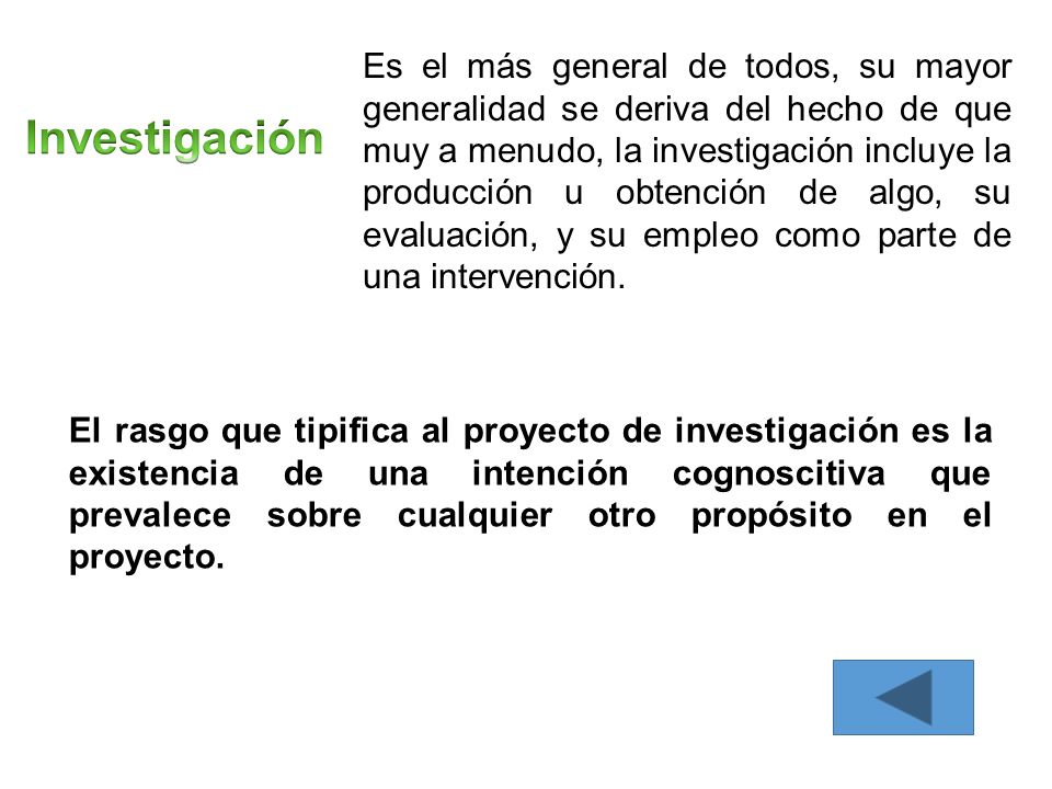 Es el más general de todos, su mayor generalidad se deriva del hecho de que muy a menudo, la investigación incluye la producción u obtención de algo, su evaluación, y su empleo como parte de una intervención.