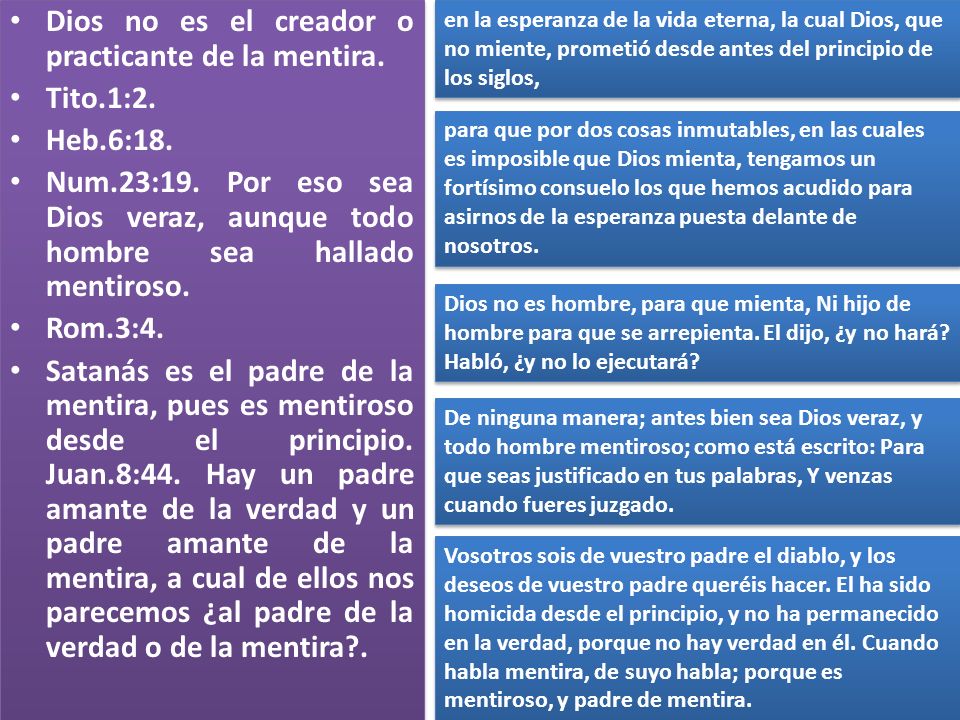 Dios no es el creador o practicante de la mentira. Tito.1:2. Heb.6:18.
