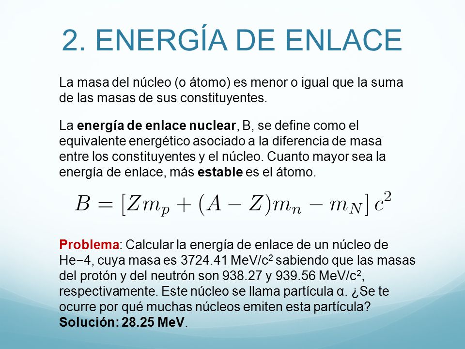 2. ENERGÍA DE ENLACE La masa del núcleo (o átomo) es menor o igual que la suma de las masas de sus constituyentes.