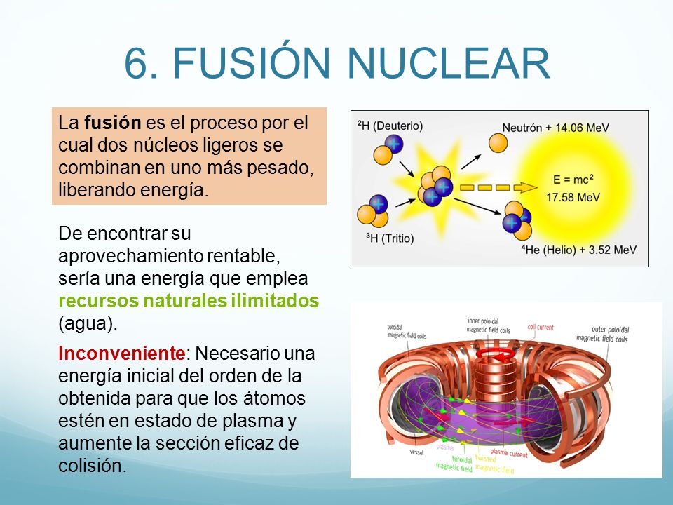 6. FUSIÓN NUCLEAR La fusión es el proceso por el cual dos núcleos ligeros se combinan en uno más pesado, liberando energía.