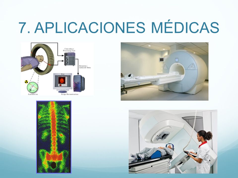 7. APLICACIONES MÉDICAS La Física Nuclear tiene importantes aplicaciones en el campo de la Medicina:
