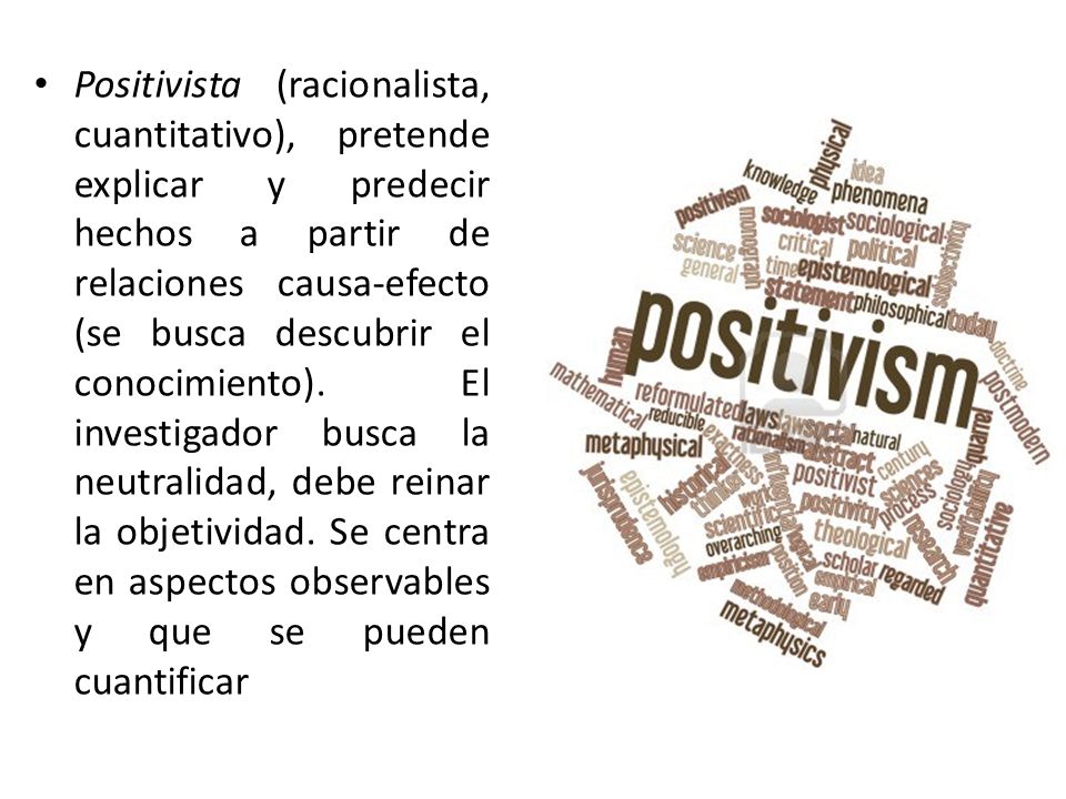 Positivista (racionalista, cuantitativo), pretende explicar y predecir hechos a partir de relaciones causa-efecto (se busca descubrir el conocimiento).