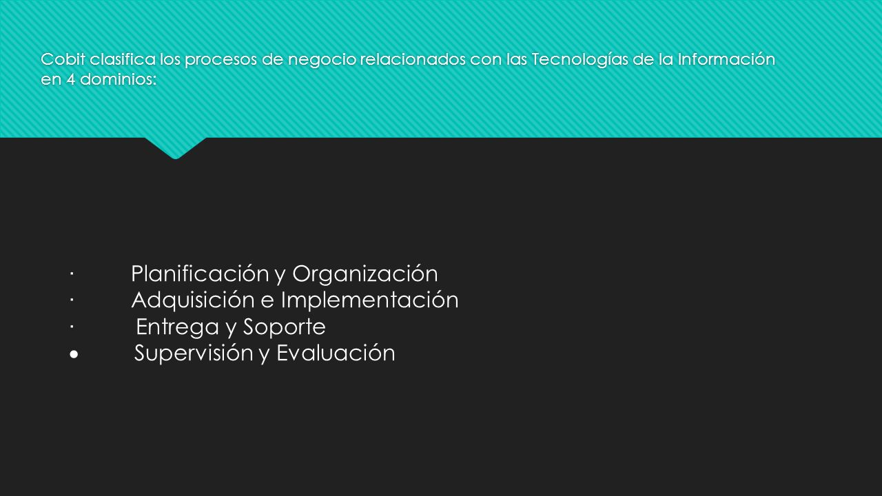 Cobit clasifica los procesos de negocio relacionados con las Tecnologías de la Información en 4 dominios: