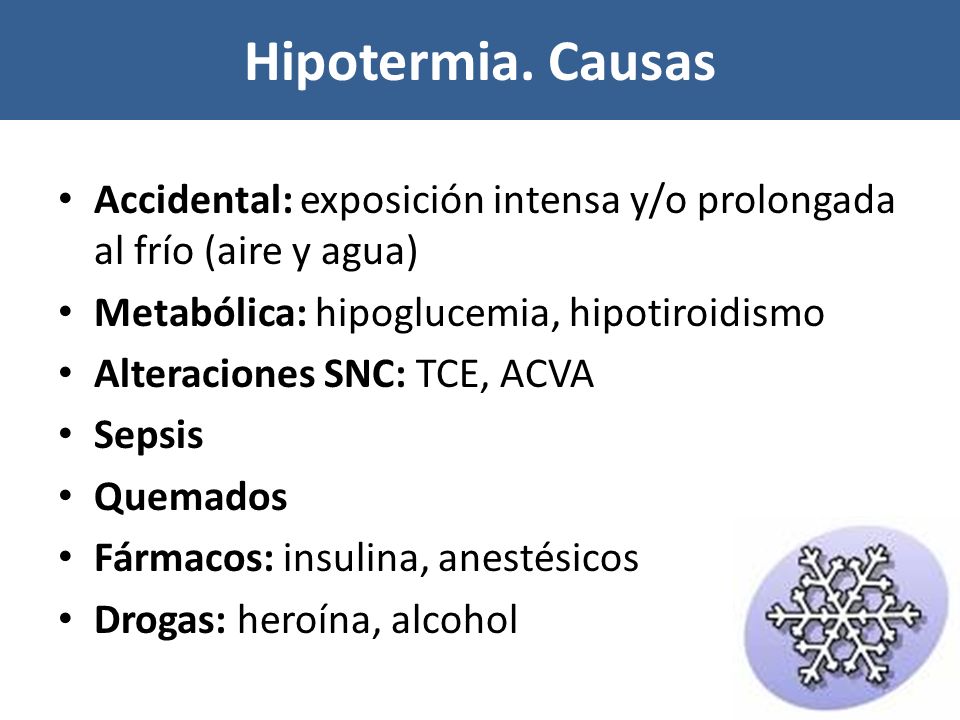 Hipotermia. Causas Accidental: exposición intensa y/o prolongada al frío (aire y agua) Metabólica: hipoglucemia, hipotiroidismo.