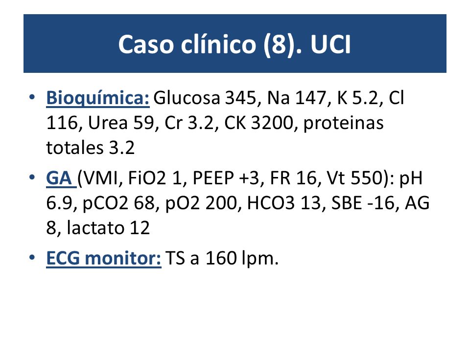 Caso clínico (8). UCI Bioquímica: Glucosa 345, Na 147, K 5.2, Cl 116, Urea 59, Cr 3.2, CK 3200, proteinas totales 3.2.