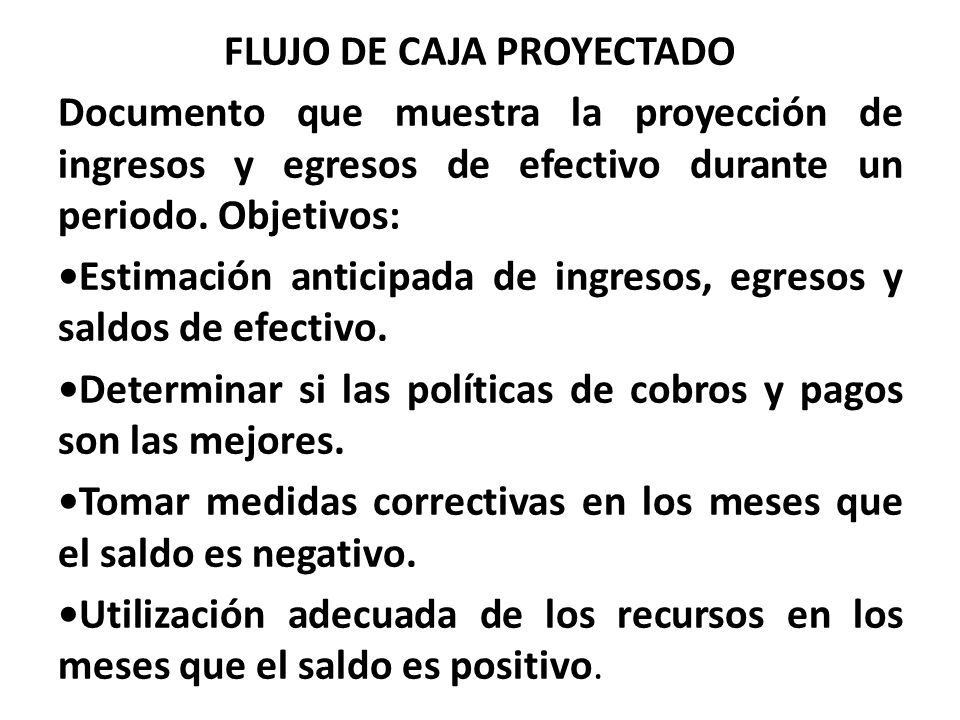 FLUJO DE CAJA PROYECTADO Documento que muestra la proyección de ingresos y egresos de efectivo durante un periodo.
