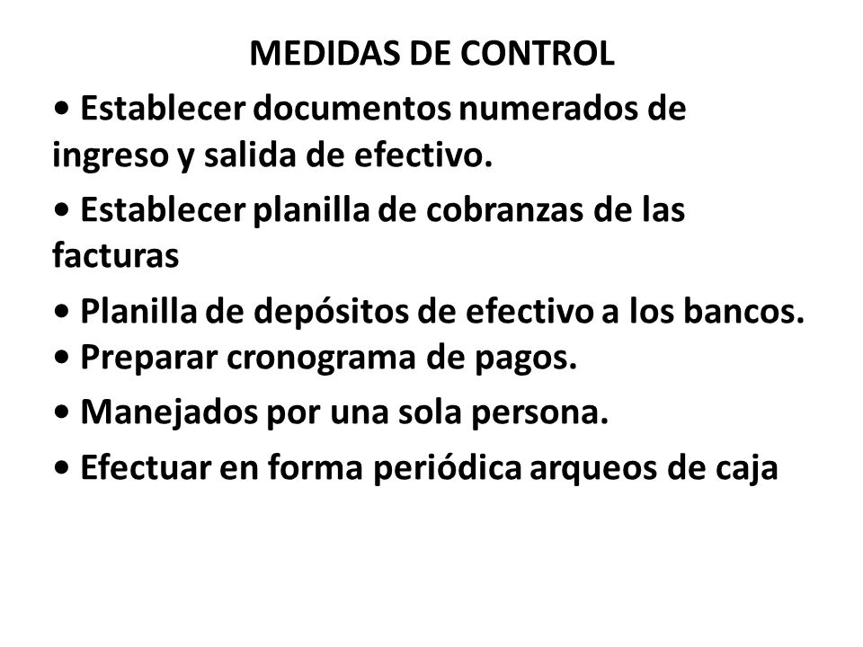 MEDIDAS DE CONTROL • Establecer documentos numerados de ingreso y salida de efectivo.