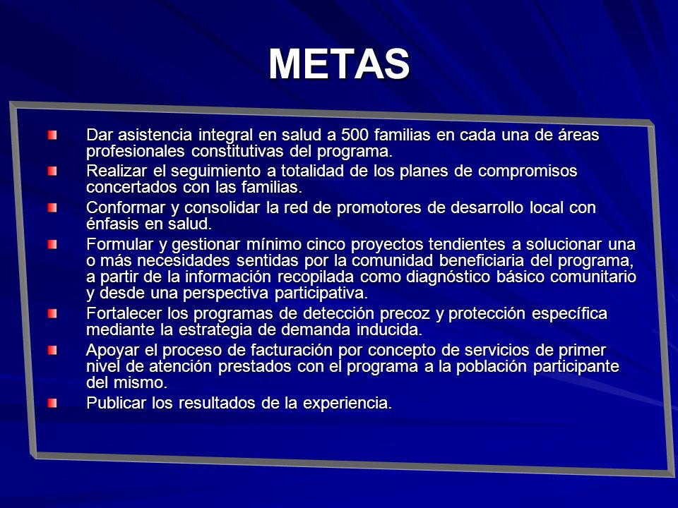 METAS Dar asistencia integral en salud a 500 familias en cada una de áreas profesionales constitutivas del programa.