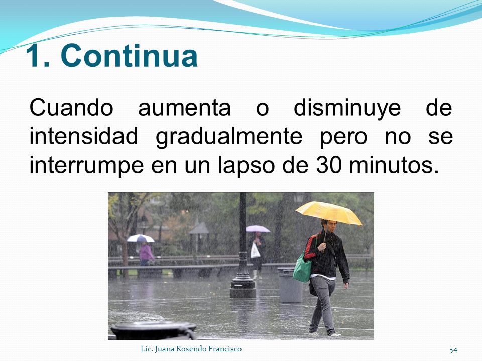 1. Continua Cuando aumenta o disminuye de intensidad gradualmente pero no se interrumpe en un lapso de 30 minutos.