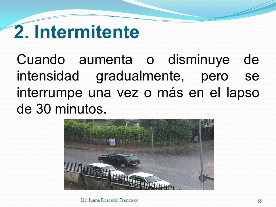 2. Intermitente Cuando aumenta o disminuye de intensidad gradualmente, pero se interrumpe una vez o más en el lapso de 30 minutos.