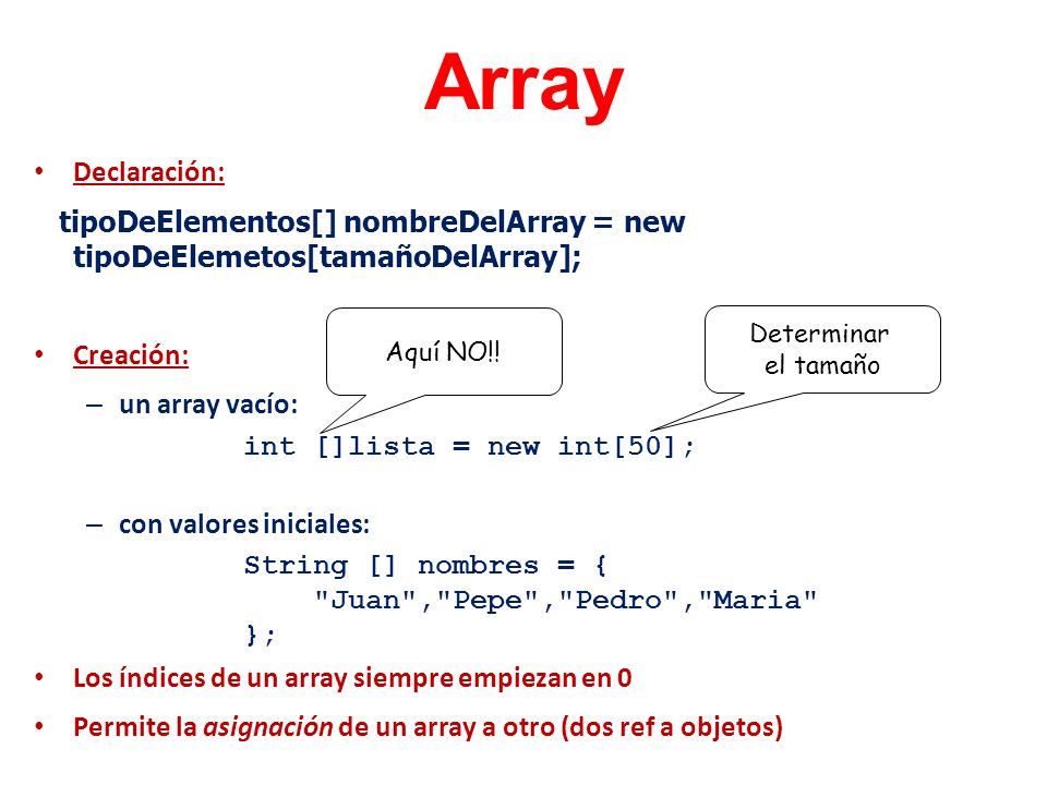 Array Declaración: tipoDeElementos[] nombreDelArray = new tipoDeElemetos[tamañoDelArray]; Creación: