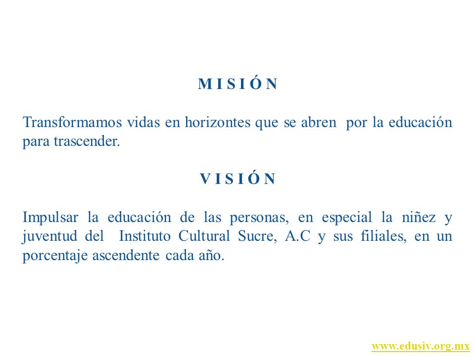 M I S I Ó N Transformamos vidas en horizontes que se abren por la educación para trascender. V I S I Ó N.