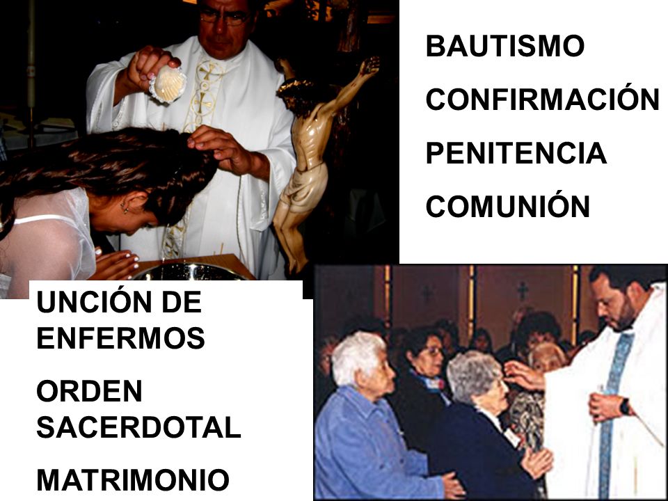 BAUTISMO CONFIRMACIÓN PENITENCIA COMUNIÓN UNCIÓN DE ENFERMOS ORDEN SACERDOTAL MATRIMONIO