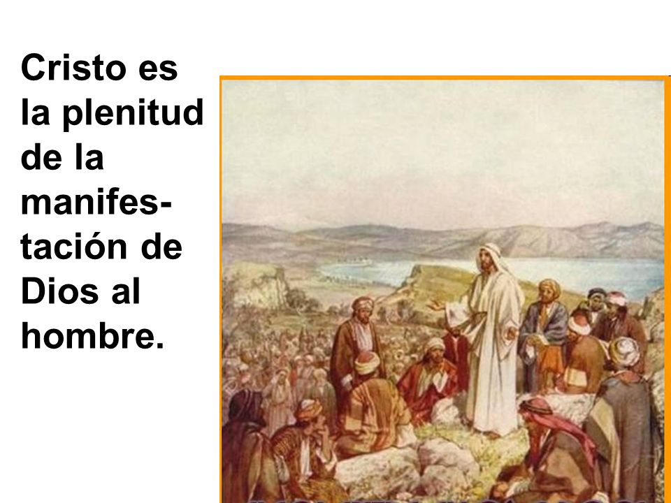 Cristo es la plenitud de la manifes-tación de Dios al hombre.