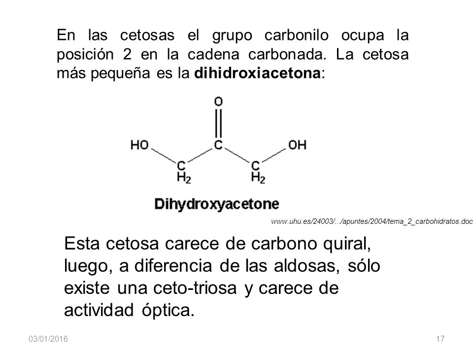 En las cetosas el grupo carbonilo ocupa la posición 2 en la cadena carbonada. La cetosa más pequeña es la dihidroxiacetona: