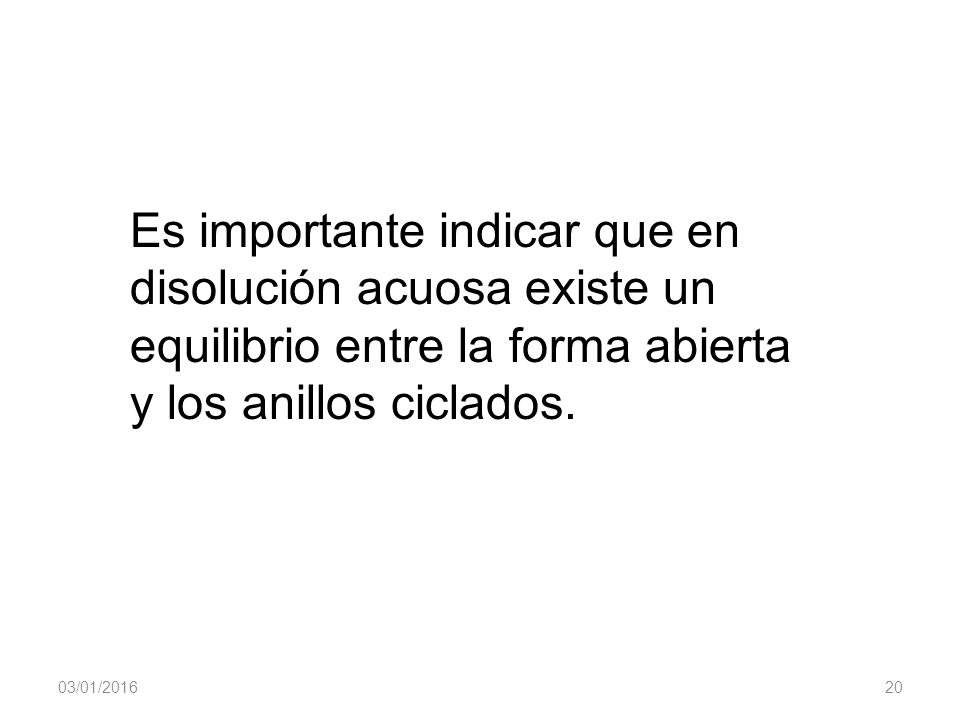 Es importante indicar que en disolución acuosa existe un equilibrio entre la forma abierta y los anillos ciclados.